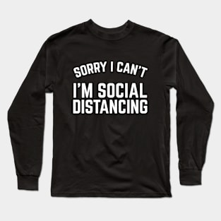 Sorry I Can't I'm Social Distancing Long Sleeve T-Shirt